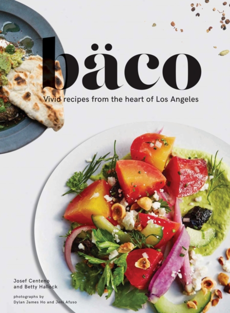 Baco : Vivid Recipes from the Heart of Los Angeles, Hardback Book