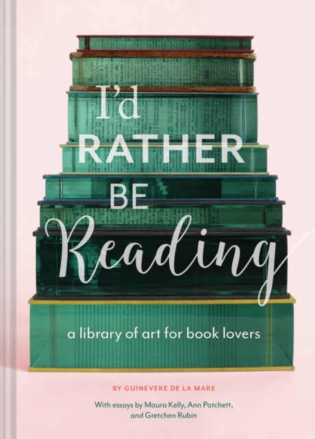 I'd Rather Be Reading : A Library of Art for Book Lovers, Hardback Book