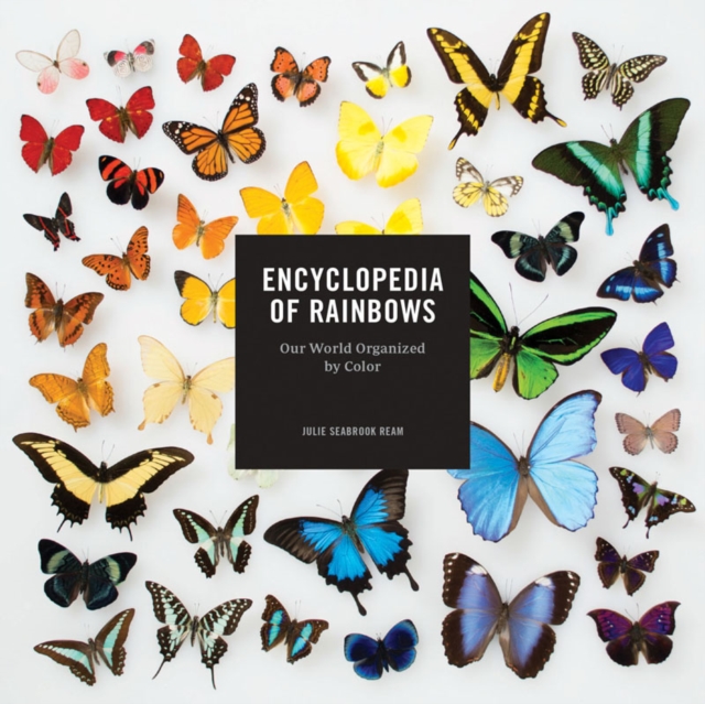 Encyclopedia of Rainbows : Our World Organized by Color, Hardback Book