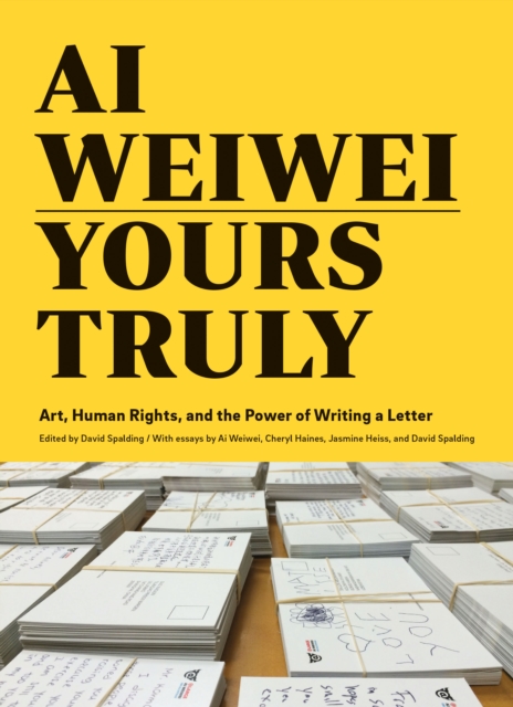 Ai Weiwei: Yours Truly : Art, Human Rights, and the Power of Writing a Letter, Paperback / softback Book
