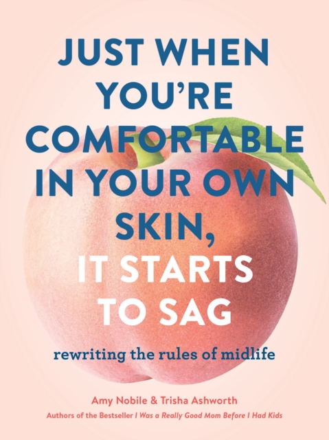 Just When You're Comfortable in Your Own Skin, It Starts to Sag : Rewriting the Rules of Midlife, Hardback Book