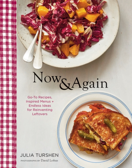 Now & Again: Go-To Recipes, Inspired Menus + Endless Ideas for Reinventing Leftovers, Hardback Book