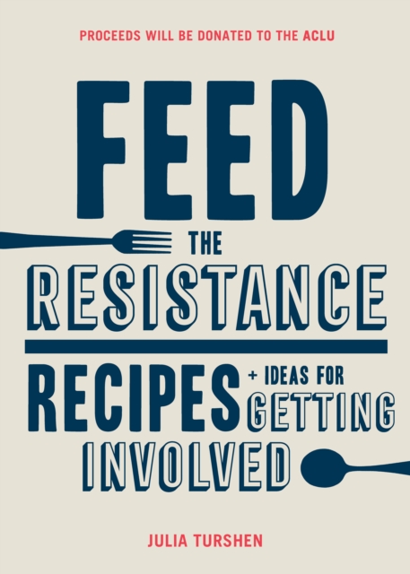 Feed the Resistance : Recipes + Ideas for Getting Involved, Hardback Book