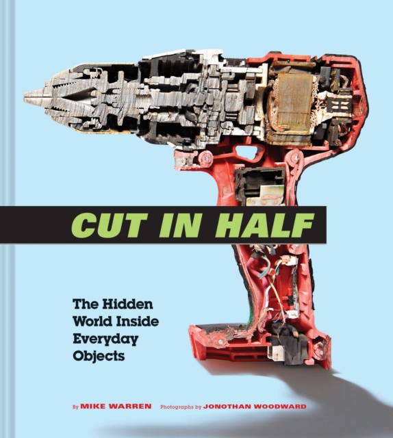 Cut in Half : The Hidden World Inside Everyday Objects, Hardback Book
