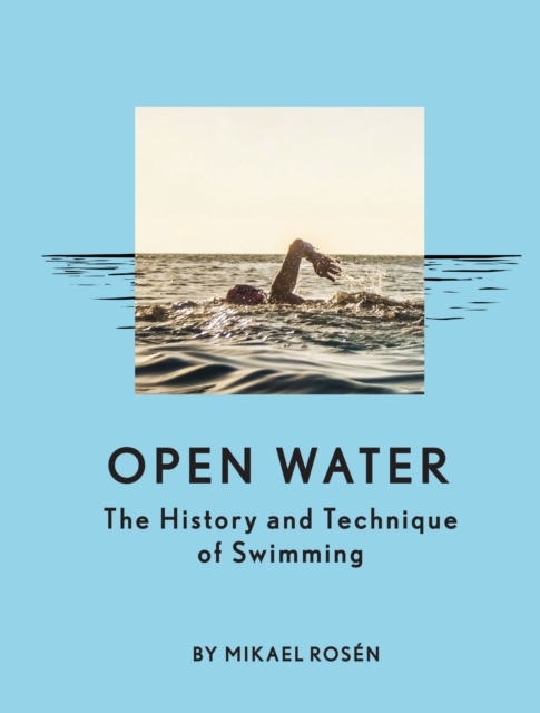 Open Water : The History and Technique of Swimming, Hardback Book