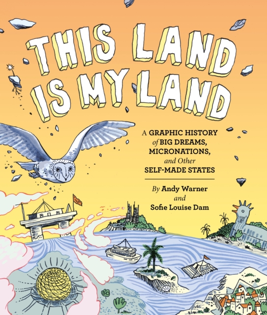 This Land is My Land : A Graphic History of Big Dreams, Micronations, and Other Self-Made States, Paperback / softback Book