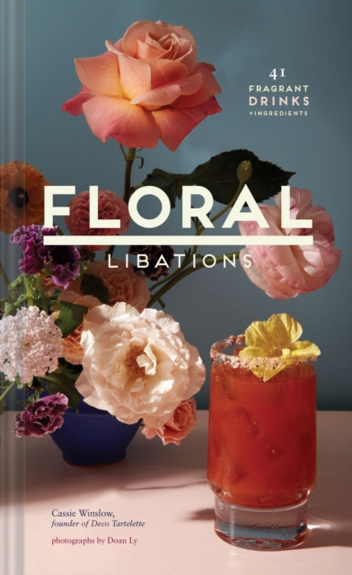 Floral Libations : 41 Fragrant Drinks + Ingredients, Hardback Book