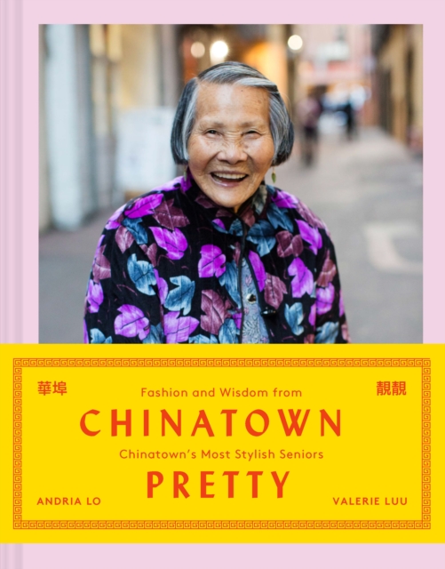 Chinatown Pretty : Fashion and Wisdom from Chinatown's Most Stylish Seniors, Hardback Book