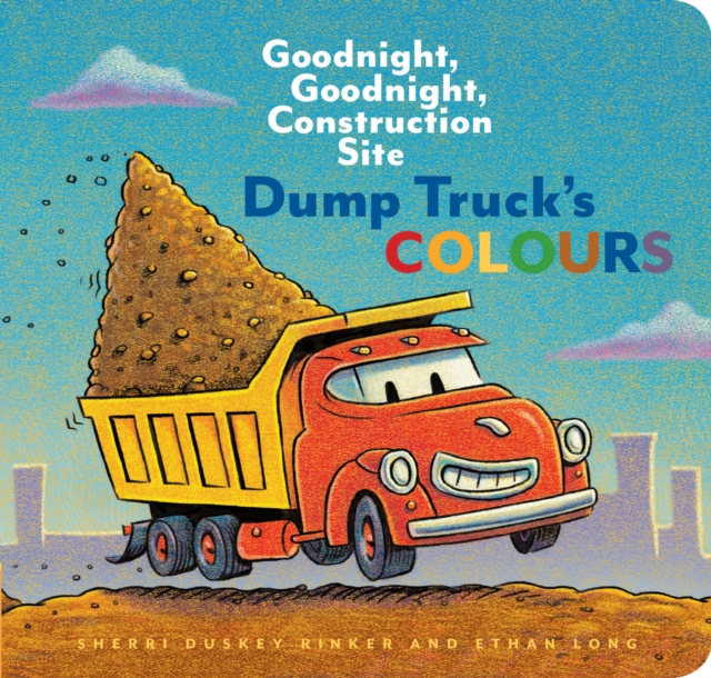 Dump Truck's Colours : Goodnight, Goodnight, Construction Site, Hardback Book