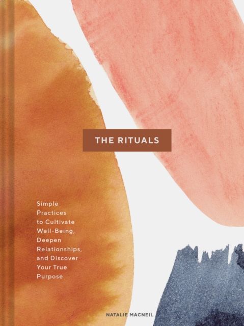 The Rituals : Simple Practices to Cultivate Well-Being, Deepen Relationships, and Discover Your True Purpose, Hardback Book