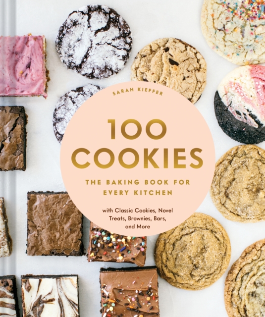 100 Cookies : The Baking Book for Every Kitchen, with Classic Cookies, Novel Treats, Brownies, Bars, and More, Hardback Book