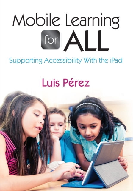 Mobile Learning for All : Supporting Accessibility With the iPad, Paperback / softback Book