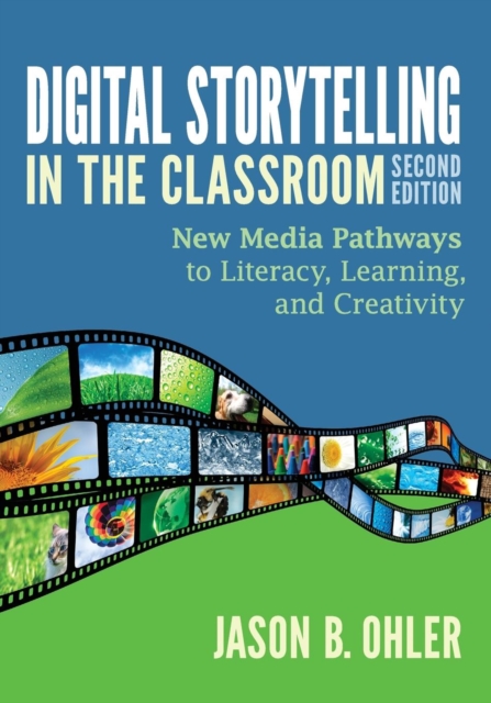 Digital Storytelling in the Classroom : New Media Pathways to Literacy, Learning, and Creativity, Paperback / softback Book