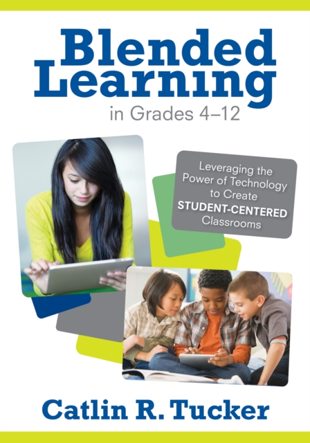 Blended Learning in Grades 4-12 : Leveraging the Power of Technology to Create Student-Centered Classrooms, EPUB eBook