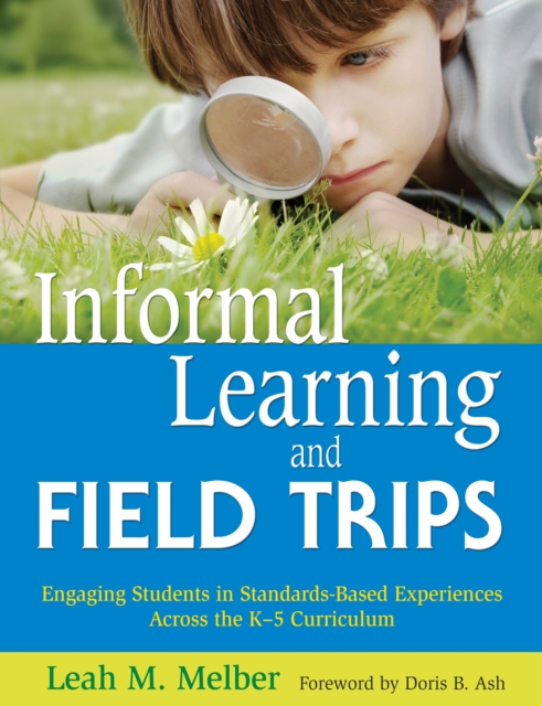 Informal Learning and Field Trips : Engaging Students in Standards-Based Experiences Across the K-5 Curriculum, EPUB eBook