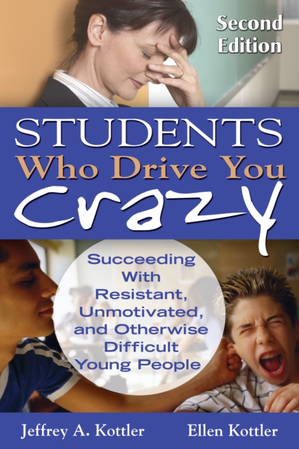Students Who Drive You Crazy : Succeeding With Resistant, Unmotivated, and Otherwise Difficult Young People, EPUB eBook