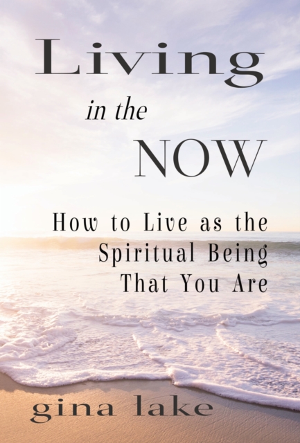 Living in the Now: How to Live as the Spiritual Being That You Are, EPUB eBook