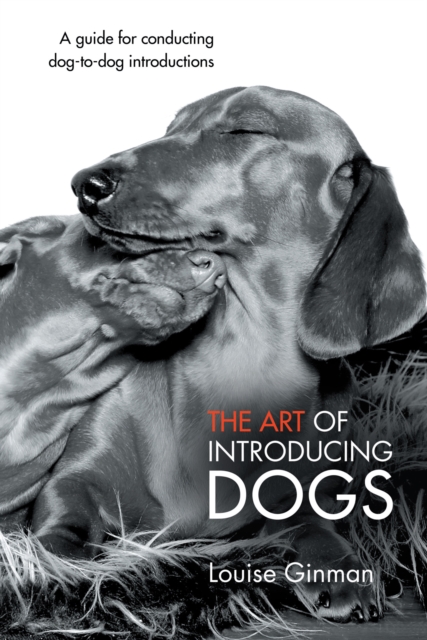 The Art of Introducing Dogs : A Guide for Conducting Dog-To-Dog Introductions, EPUB eBook