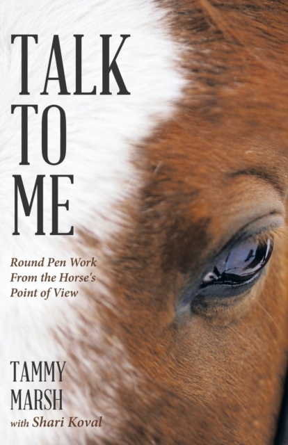 Talk to Me : Round Pen Work from the Horse's Point of View, Paperback / softback Book