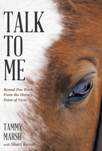 Talk to Me : Round Pen Work from the Horse's Point of View, Hardback Book