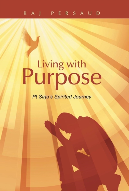 Living with Purpose : PT Sirju's Spirited Journey, Hardback Book
