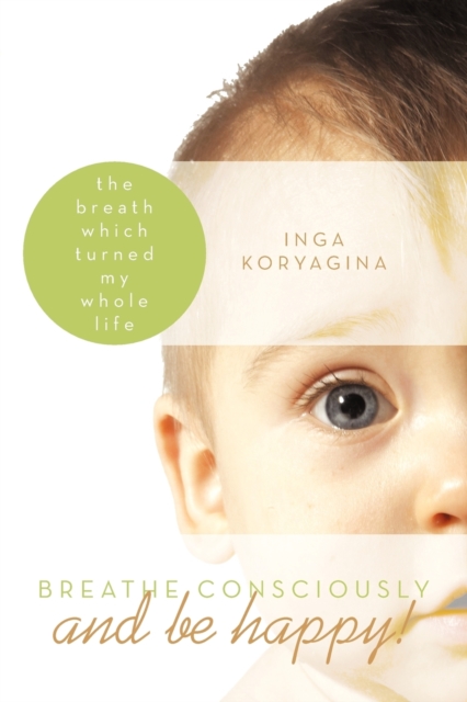 Breathe Consciously and Be Happy! : The Breath Which Turned My Whole Life, Paperback / softback Book