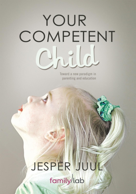 Your Competent Child : Toward a New Paradigm in Parenting and Education, EPUB eBook