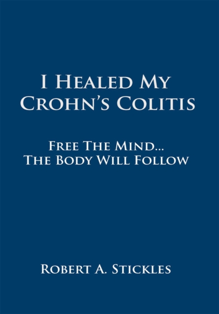 I Healed My Crohn's Colitis : Free the Mind, the Body Will Follow, EPUB eBook