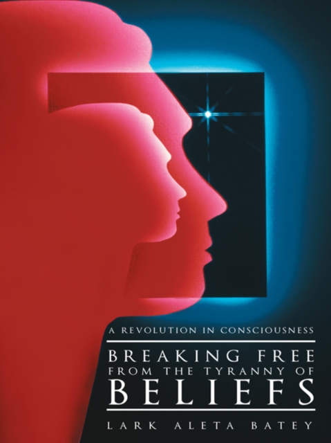 Breaking Free from the Tyranny of Beliefs : A Revolution in Consciousness, EPUB eBook