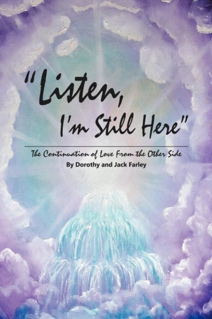 Listen, I'm Still Here : The Continuation of Love from the Other Side, Paperback / softback Book