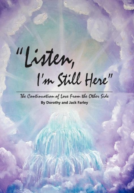 Listen, I'm Still Here : The Continuation of Love from the Other Side, Hardback Book