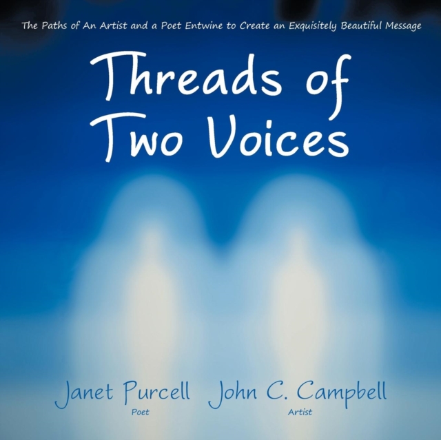 Threads of Two Voices : The Paths of an Artist and a Poet Entwine to Create an Exquisitely Beautiful Message, Paperback / softback Book