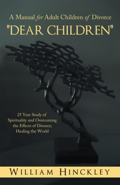 "Dear Children", a Manual for Adult Children of Divorce : 25 Year Study of Spirituality and Overcoming the Effects of Divorce; Healing the World, EPUB eBook
