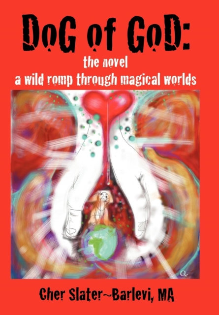 Dog of God : The Novel: A Wild Romp Through Magical Worlds, Hardback Book