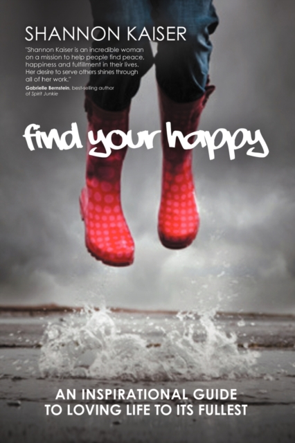 Find Your Happy : An Inspirational Guide to Loving Life to Its Fullest, Paperback / softback Book