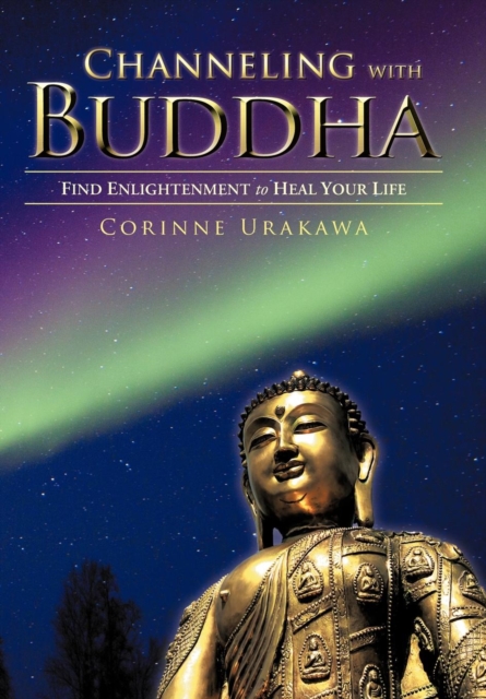 Channeling with Buddha : Find Enlightenment to Heal Your Life, Hardback Book