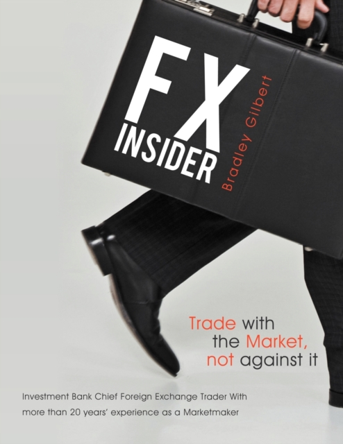 Fx Insider : Investment Bank Chief Foreign Exchange Trader with More Than 20 Years' Experience as a Marketmaker, Paperback / softback Book