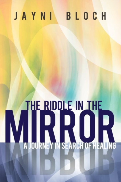 The Riddle in the Mirror : A Journey in Search of Healing, Paperback / softback Book