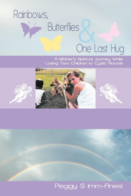 Rainbows, Butterflies & One Last Hug : A Mother's Spiritual Journey Losing Two Children to Cystic Fibrosis, Paperback / softback Book