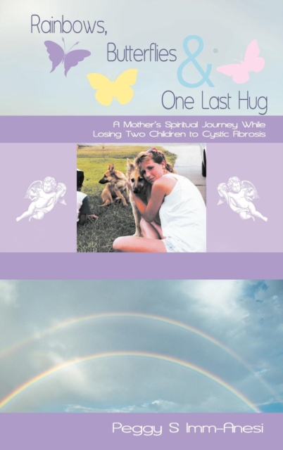 Rainbows, Butterflies & One Last Hug : A Mother's Spiritual Journey Losing Two Children to Cystic Fibrosis, Hardback Book