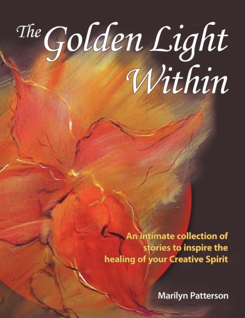 The Golden Light Within : An Intimate Collection of Stories to Inspire the Healing of Your Creative Spirit, Paperback / softback Book