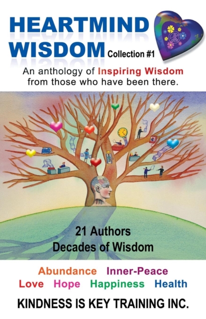 Heartmind Wisdom Collection #1 : An Anthology of Inspiring Wisdom from Those Who Have Been There., Paperback / softback Book