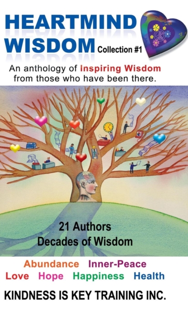 Heartmind Wisdom Collection #1 : An Anthology of Inspiring Wisdom from Those Who Have Been There., Hardback Book