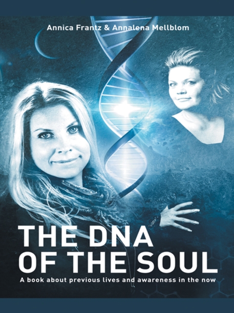 The Dna of the Soul : A Book About Previous Lives and Awareness in the Now, EPUB eBook