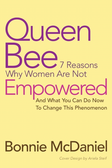 Queen Bee : 7 Reasons Why Women Are Not Empowered and What You Can Do Now to Change This Phenomenon, Paperback / softback Book
