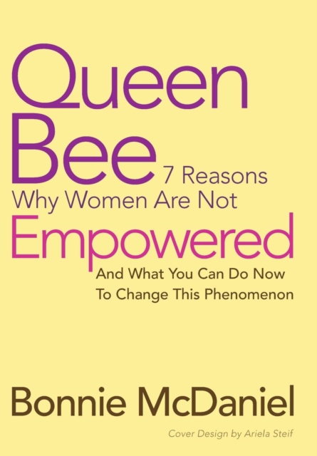 Queen Bee : 7 Reasons Why Women Are Not Empowered and What You Can Do Now to Change This Phenomenon, Hardback Book