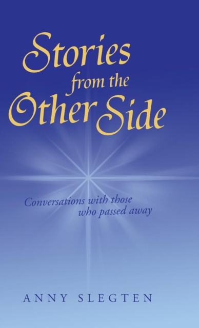 Stories from the Other Side : Conversations with Those Who Passed Away., Hardback Book