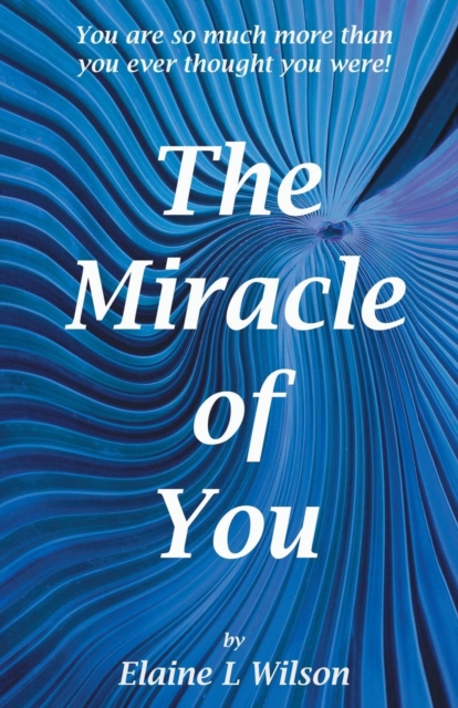 The Miracle of You : You Are So Much More Then You Ever Thought You Were!, Paperback / softback Book