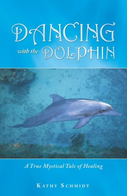 Dancing with the Dolphin : A True Mystical Tale of Healing, Paperback / softback Book
