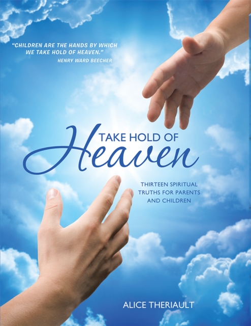 Take Hold of Heaven : Thirteen Spiritual Truths for Parents and Children, EPUB eBook